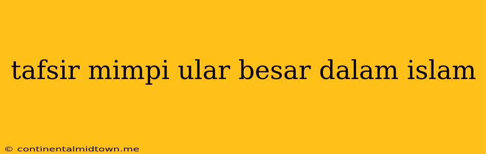 Tafsir Mimpi Ular Besar Dalam Islam