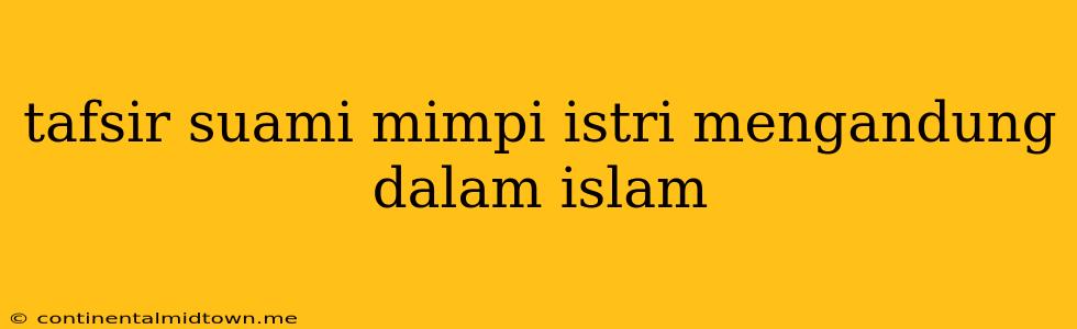 Tafsir Suami Mimpi Istri Mengandung Dalam Islam