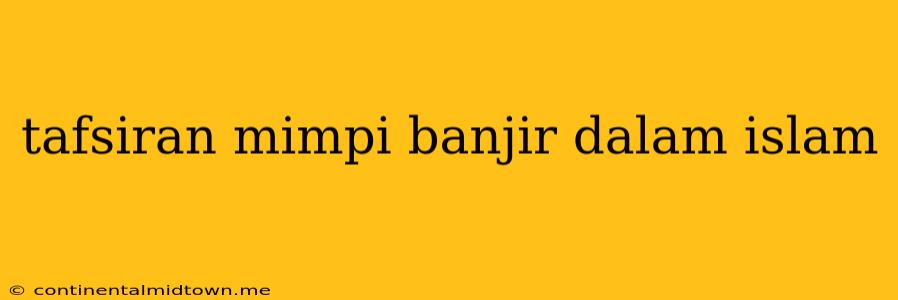 Tafsiran Mimpi Banjir Dalam Islam